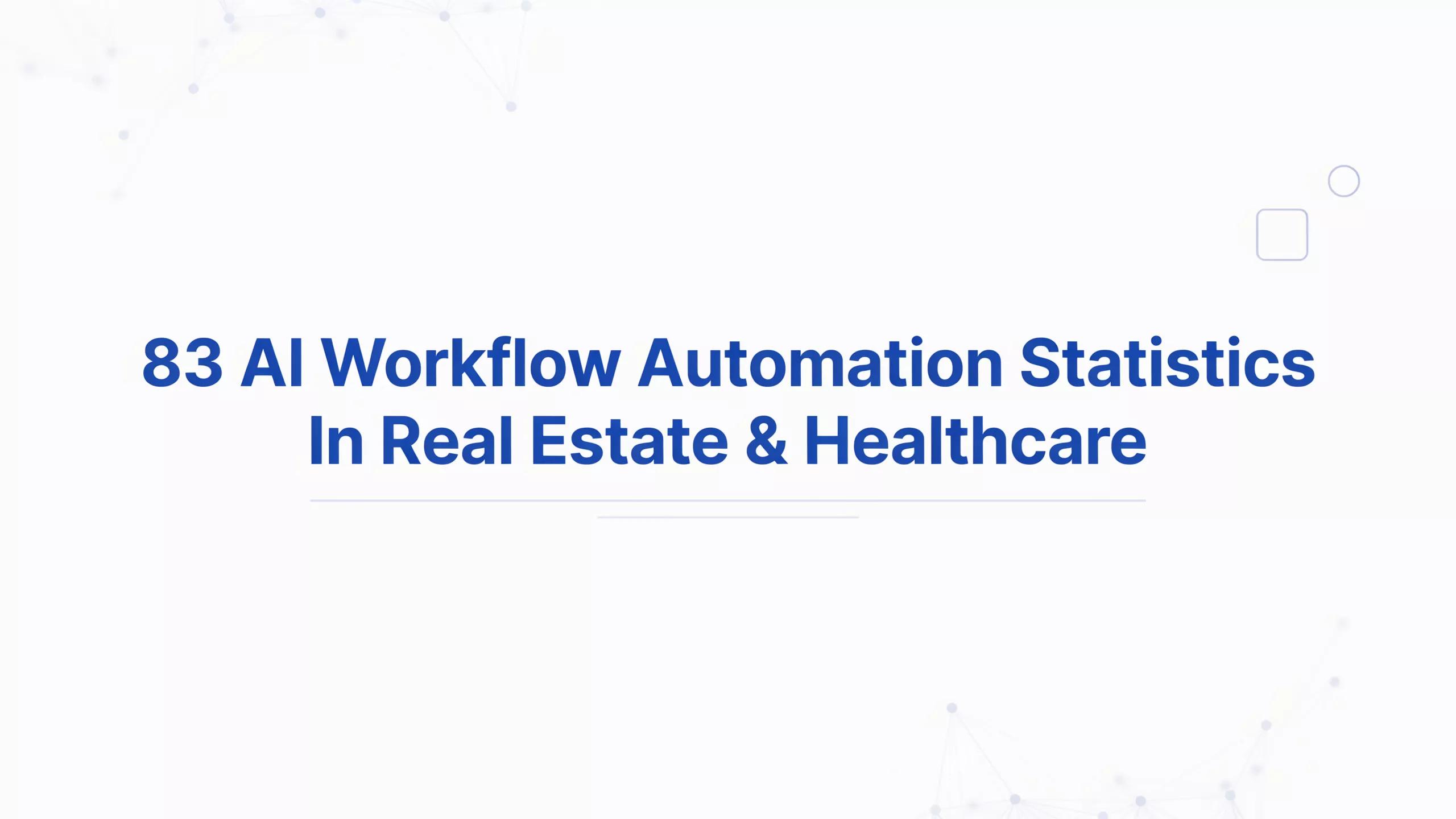 83 AI Workflow Automation Statistics In Real Estate & Healthcare