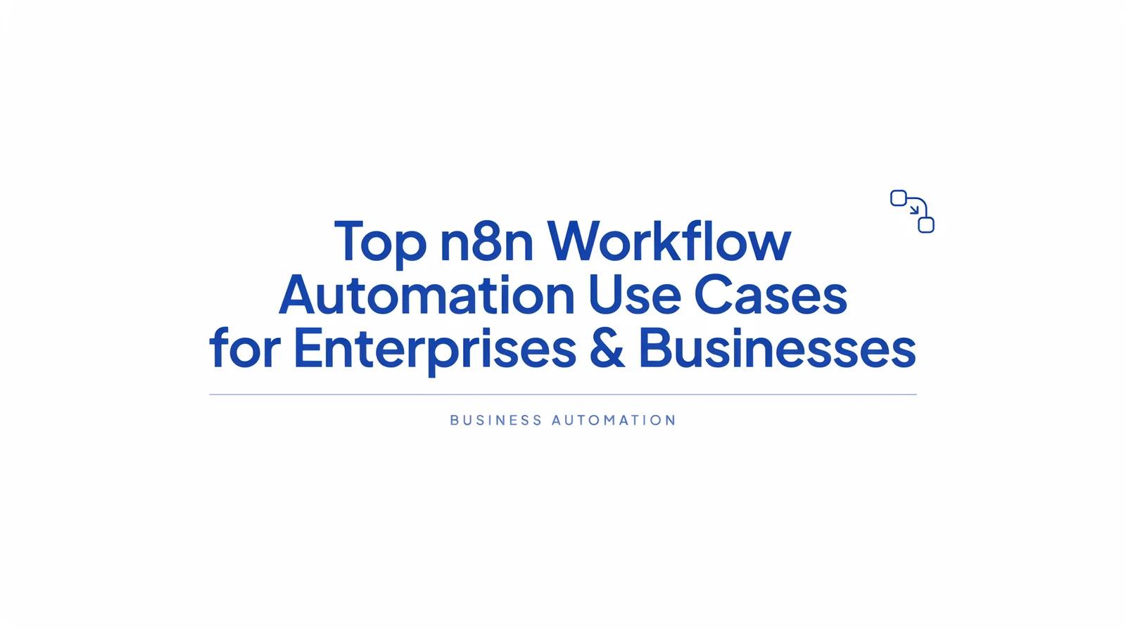 Top n8n Workflow Automation Use Cases for Enterprises & Businesses